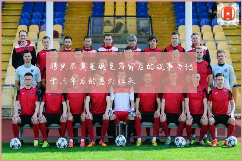 穆里尼奥重返皇马背后的故事与他十三年后的意外归来