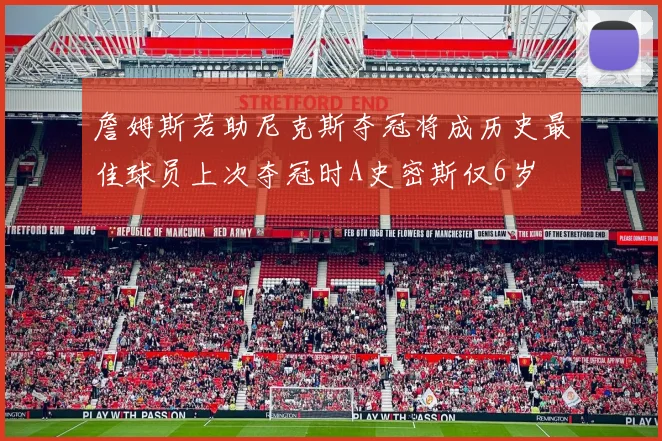 詹姆斯若助尼克斯夺冠将成历史最佳球员上次夺冠时A史密斯仅6岁