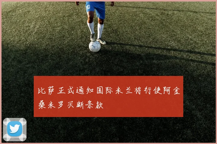 比萨正式通知国际米兰将行使阿金桑米罗买断条款
