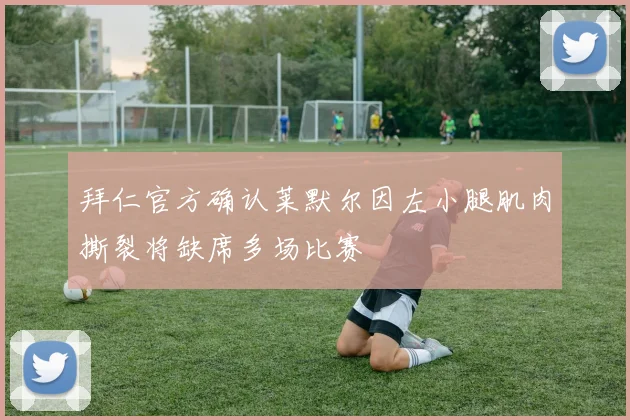 拜仁官方确认莱默尔因左小腿肌肉撕裂将缺席多场比赛